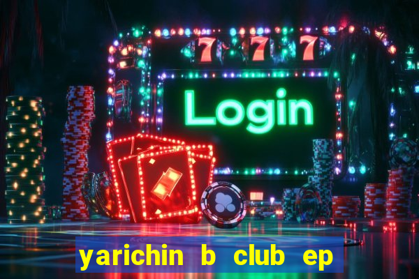 yarichin b club ep 2 dublado